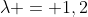 \lambda = 1,2