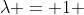 \lambda = 1 