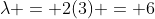 \lambda = 2(3) = 6