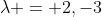 \lambda = 2,-3