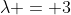 \lambda = 3