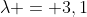 \lambda = 3,1