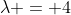 \lambda = 4