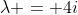 \lambda = 4i