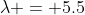 \lambda = 5.5