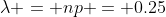 \lambda = np = 0.25