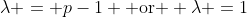 \lambda = p-1 \text{ or } \lambda =1