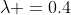 \lambda =0.4