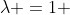 \lambda =1 