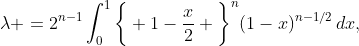 \lambda =2^{n-1}\int_{0}^{1}{\bigg\{ 1-\frac{x}{2} \bigg\}^{n}(1-x)^{n-1/2}\,dx},