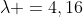 \lambda =4,16