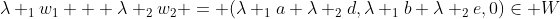 \lambda _{1}w_{1} + \lambda _{2}w_{2} = (\lambda _{1}a+\lambda _{2}d,\lambda _{1}b+\lambda _{2}e,0)\in W