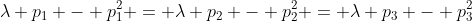 \lambda p_1 - p_1^2 = \lambda p_2 - p_2^2 = \lambda p_3 - p_3^2