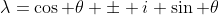 \lambda=\cos \theta \pm i \sin \theta