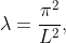 \lambda=\frac{\pi^2}{L^2},~\frac{4\pi^2}{L^2},~\fr  ac{9\pi^2}{L^2},...,~\frac{n^2\pi^2}{L^2}