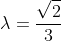 \lambda=\frac{\sqrt2}3