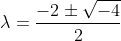 \lambda=\frac{-2\pm\sqrt{-4}}{2}