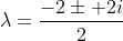\lambda=\frac{-2\pm 2i}{2}