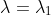 \lambda=\lambda_1