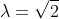 \lambda=\sqrt{2}