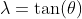\lambda=\tan(\theta)