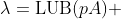 \lambda=\text{LUB}(pA) 