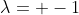 \lambda= -1