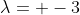 \lambda= -3