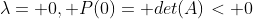 \lambda= 0, P(0)= det(A)< 0