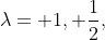 \lambda= 1, \frac{1}{2},