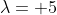 \lambda= 5