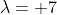 \lambda= 7