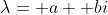 \lambda= a+ bi