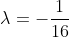 \lambda=-\frac{1}{16}