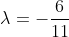 \lambda=-\frac{6}{11}