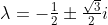 \lambda=-\tfrac12\pm\tfrac{\sqrt3}2i