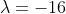 \lambda=-16