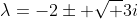 \lambda=-2\pm \sqrt {3}i