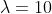 \lambda=10