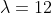 \lambda=12