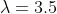 \lambda=3.5