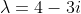 \lambda=4-3i