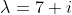 \lambda=7+i