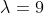 \lambda=9