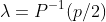 \lambda=P^{-1}(p/2)