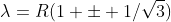 \lambda=R(1 \pm 1/\sqrt{3})
