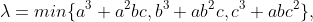 \lambda=min\{a^3+a^2bc,b^3+ab^2c,c^3+abc^2\},