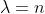 \lambda=n