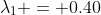\lambda_{1} = 0.40