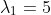 \lambda_{1}=5